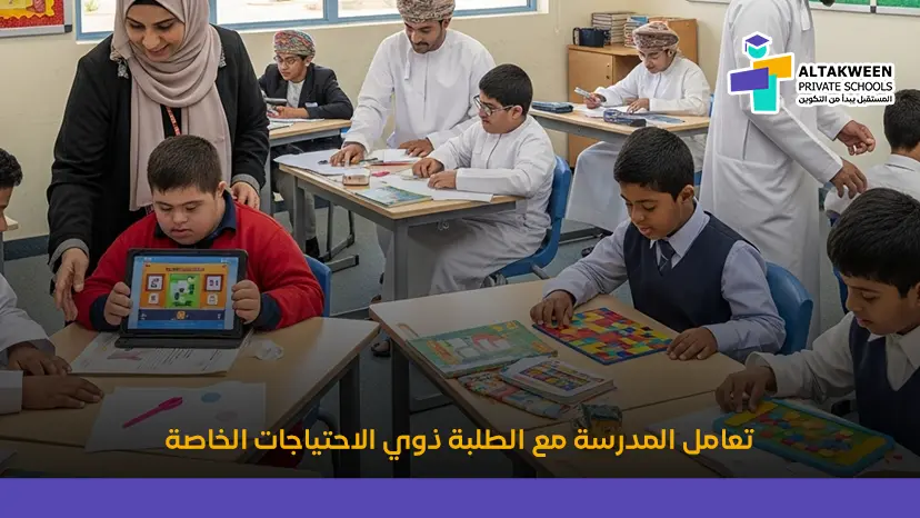 تعامل المدرسة مع الطلبة ذوي الاحتياجات من خلال برامج دعم فردية وبيئة تعليمية شاملة تراعي الفروق بين الطلاب