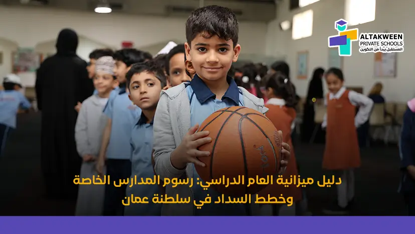دليل ميزانية العام الدراسي: رسوم المدارس الخاصة وخطط السداد في سلطنة عمان